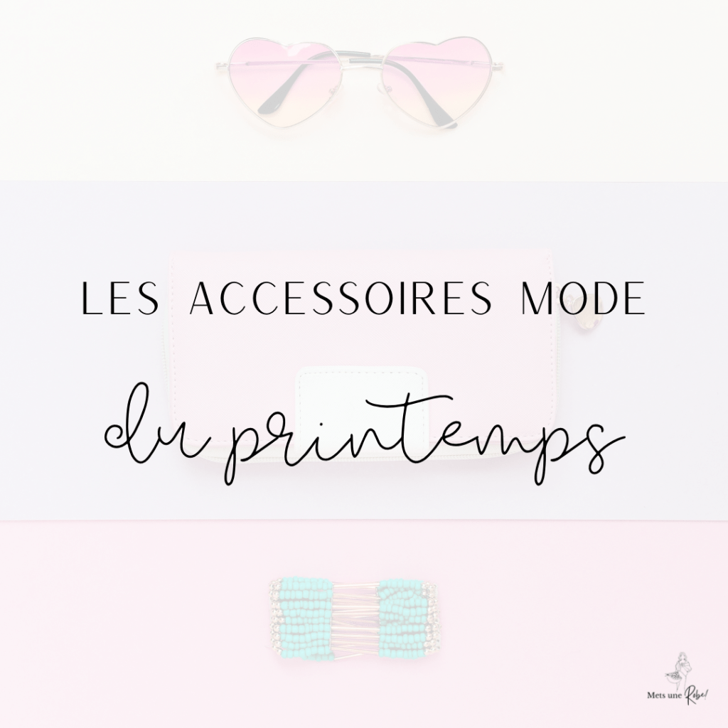 Les accessoires mode parfaits pour ce printemps
