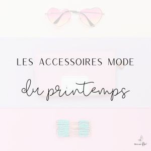Les accessoires mode parfaits pour ce printemps