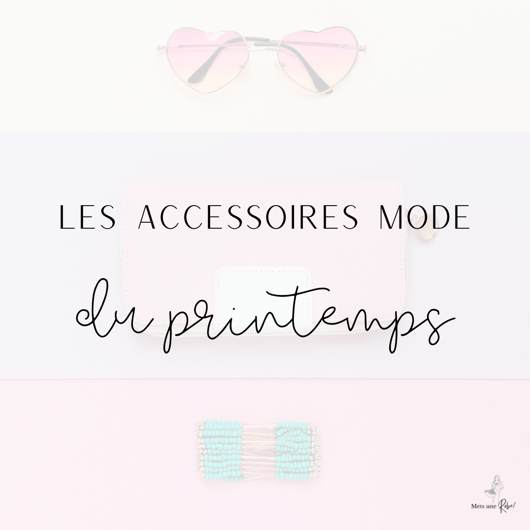 Les accessoires mode parfaits pour ce printemps