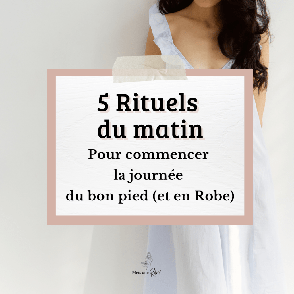 5 Rituels du matin pour commencer la journée du bon pied (et en Robe)