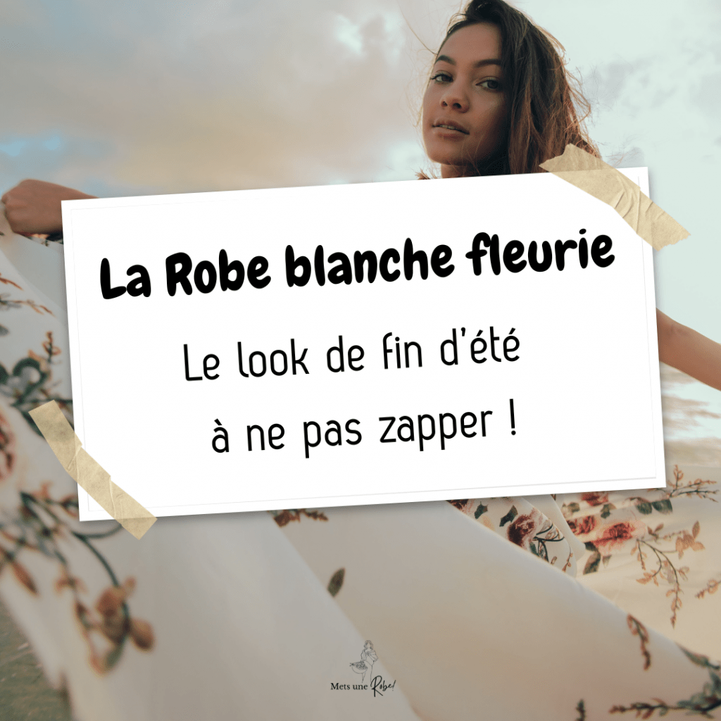 La Robe blanche fleurie: le look de fin d’été à ne pas zapper !