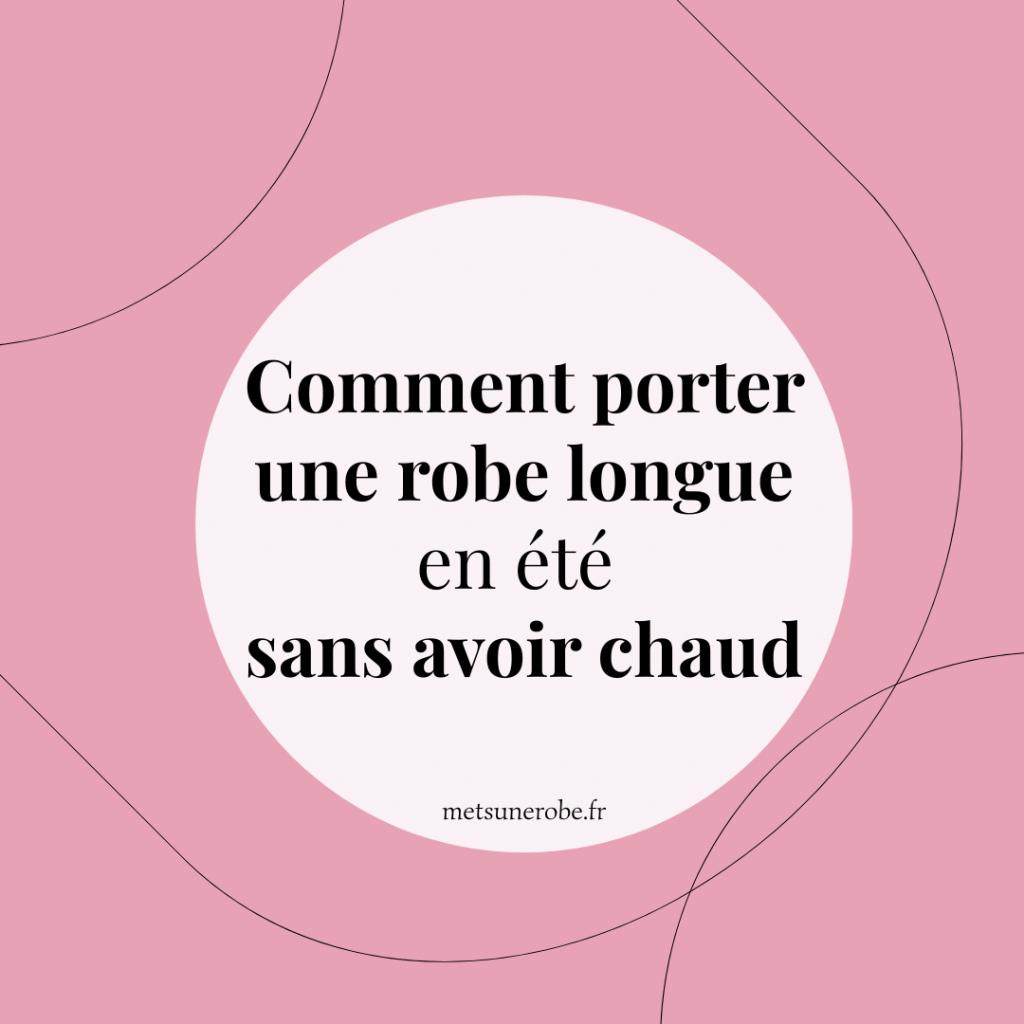 Robe longue en été : comment ne pas avoir chaud