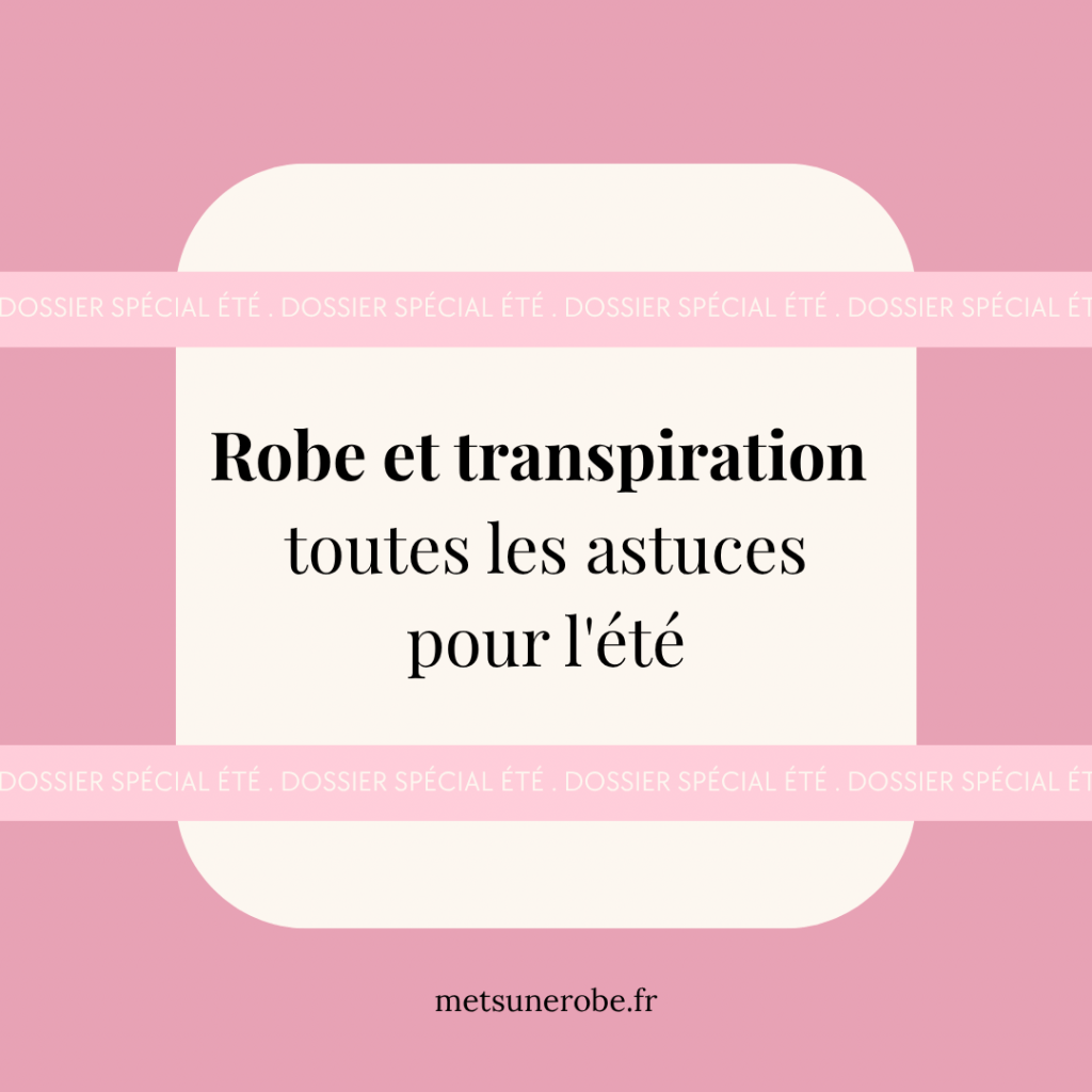 Robe et transpiration : toutes les astuces pour l’été